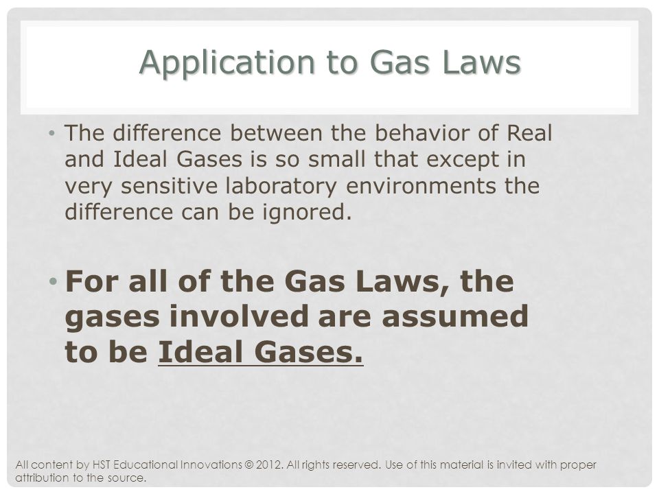 Application to Gas Laws The difference between the behavior of Real and Ideal Gases is so small that except in very sensitive laboratory environments the difference can be ignored.