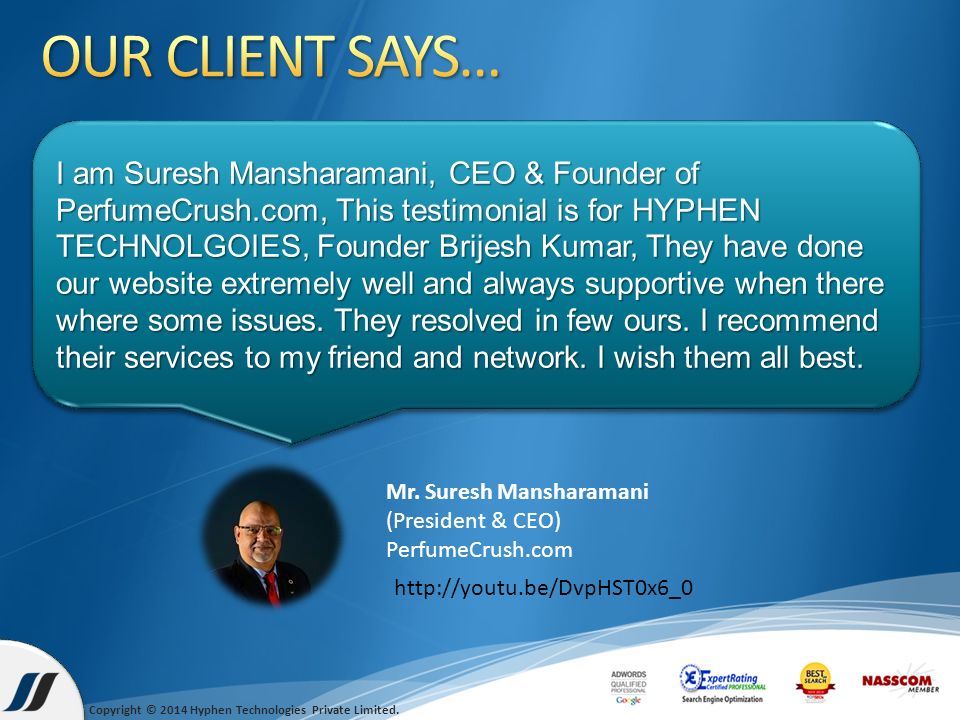 I am Suresh Mansharamani, CEO & Founder of PerfumeCrush.com, This testimonial is for HYPHEN TECHNOLGOIES, Founder Brijesh Kumar, They have done our website extremely well and always supportive when there where some issues.