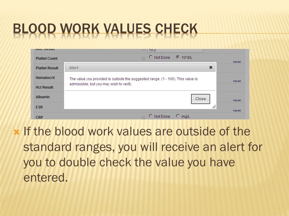  If the blood work values are outside of the standard ranges, you will receive an alert for you to double check the value you have entered.