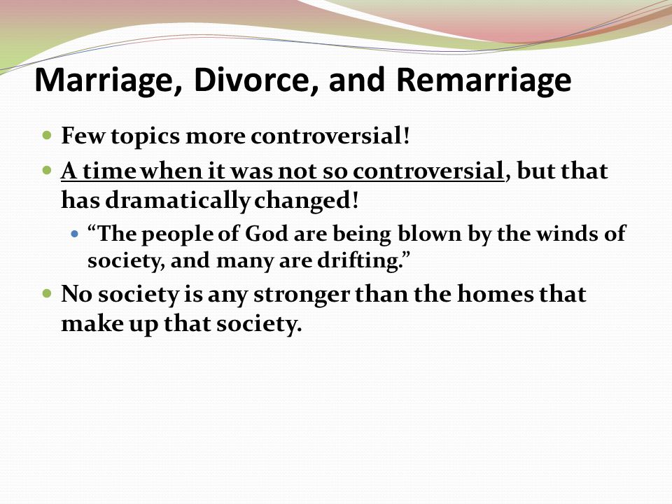 Marriage, Divorce, and Remarriage Few topics more controversial.