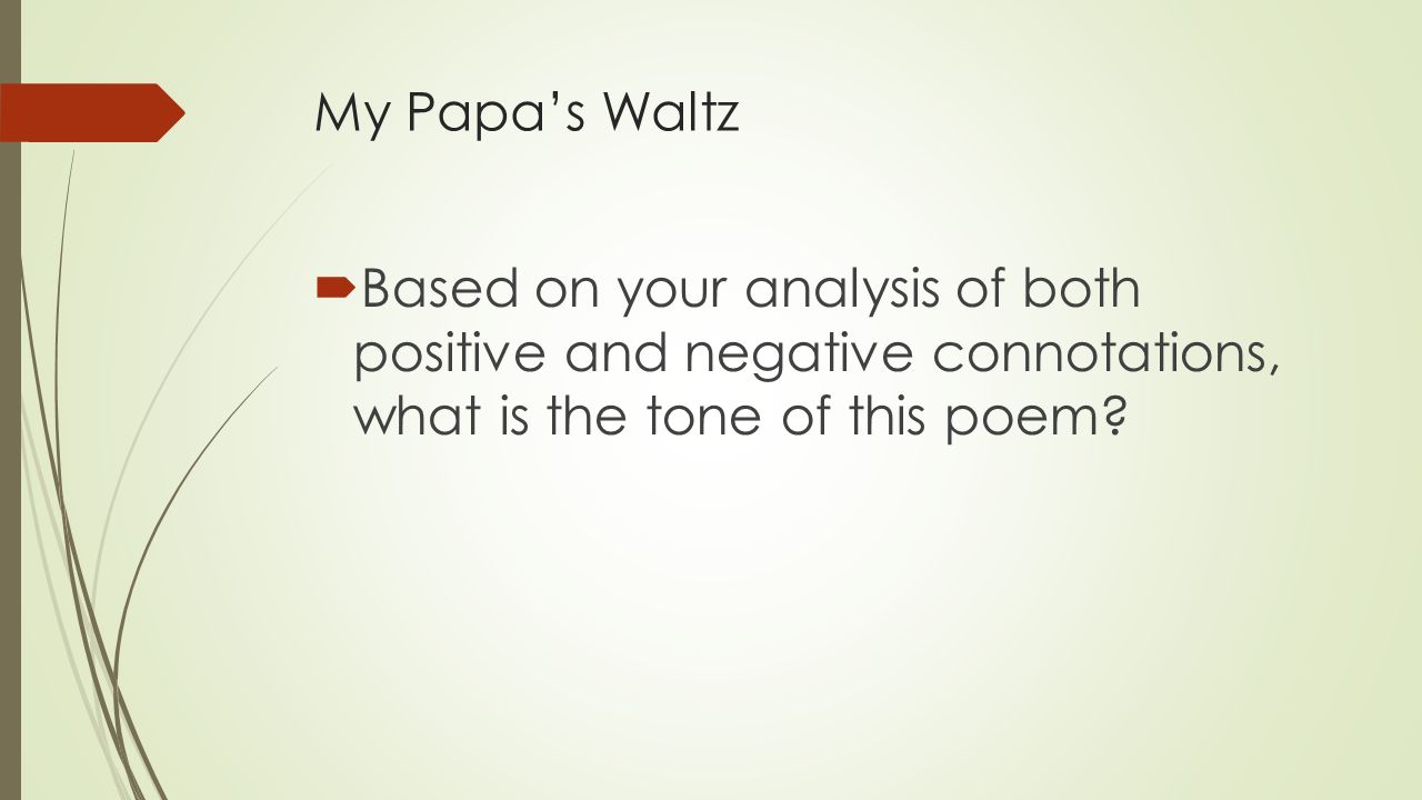 My Papa’s Waltz  Based on your analysis of both positive and negative connotations, what is the tone of this poem