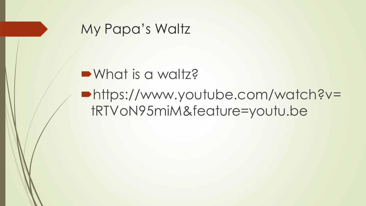 My Papa’s Waltz  What is a waltz    v= tRTVoN95miM&feature=youtu.be
