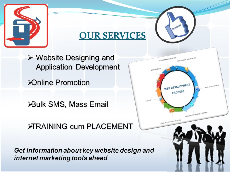 OUR SERVICES  Website Designing and Application Development  Online Promotion  Bulk SMS, Mass   TRAINING cum PLACEMENT Get information about key website design and internet marketing tools ahead
