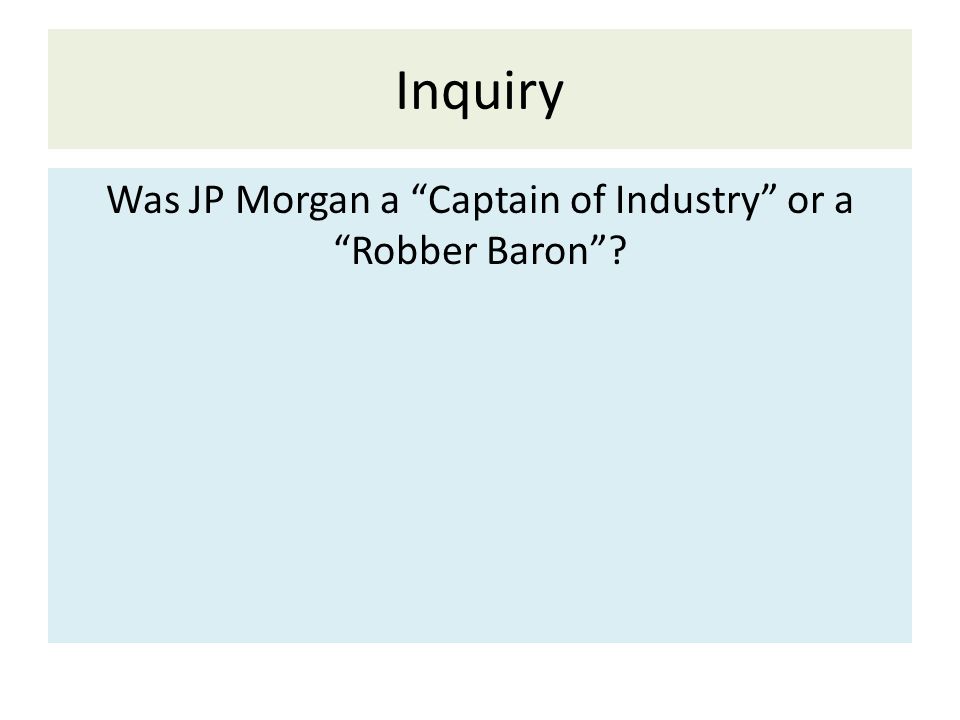 Inquiry Was JP Morgan a Captain of Industry or a Robber Baron