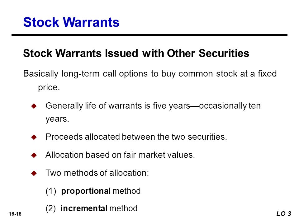 16-18 Stock Warrants Issued with Other Securities Stock Warrants Basically long-term call options to buy common stock at a fixed price.