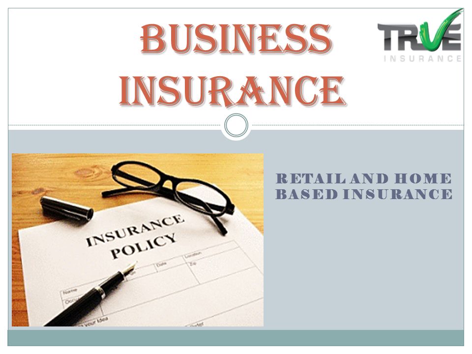 RETAIL AND HOME BASED INSURANCE Business Insurance