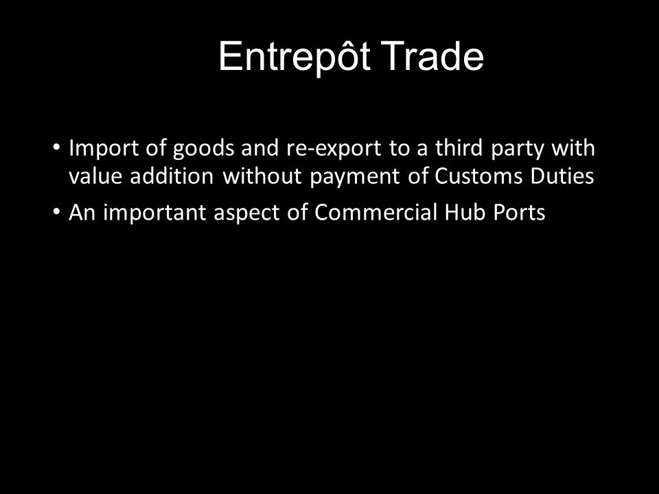 ENTREPÔT TRADE (THE CUSTOMS PURVIEW) Thilak Arumapperuma Arachchi  Superintendent of Customs Export Facilitation Unit Industries and Services  Directorate. - ppt download