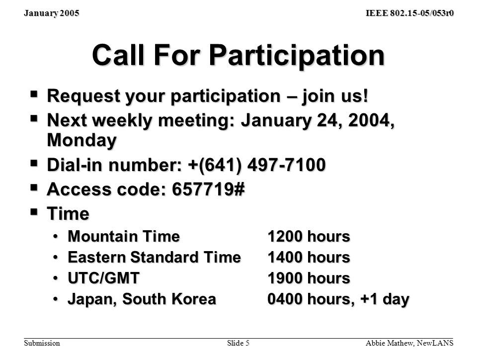 January 2005 Abbie Mathew, NewLANS Slide 5 IEEE /053r0 Submission Call For Participation  Request your participation – join us.
