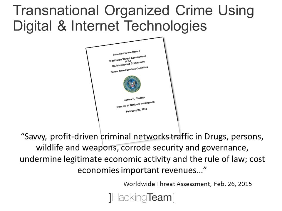 Savvy, profit-driven criminal networks traffic in Drugs, persons, wildlife and weapons, corrode security and governance, undermine legitimate economic activity and the rule of law; cost economies important revenues… Worldwide Threat Assessment, Feb.