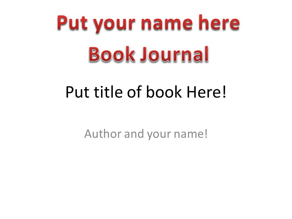 Put title of book Here! Author and your name!