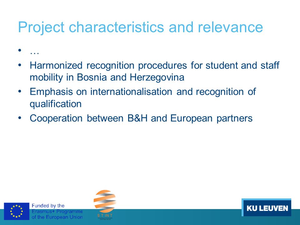 Project characteristics and relevance … Harmonized recognition procedures for student and staff mobility in Bosnia and Herzegovina Emphasis on internationalisation and recognition of qualification Cooperation between B&H and European partners