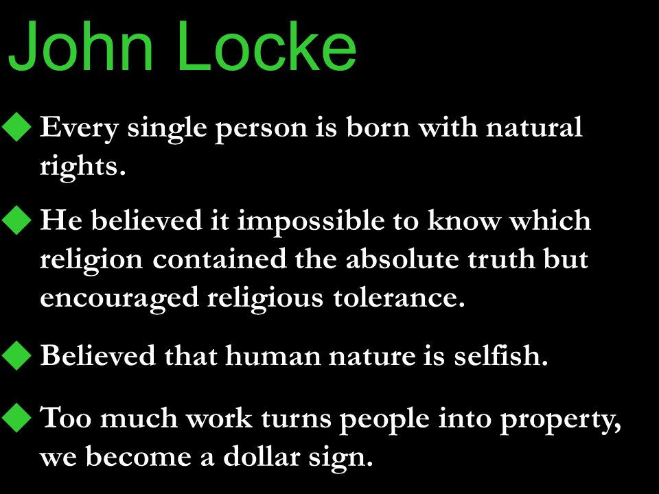 John Locke Every single person is born with natural rights.