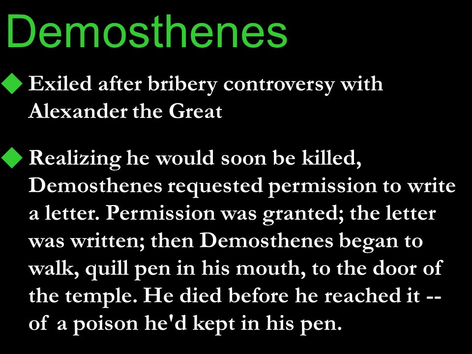 Demosthenes Realizing he would soon be killed, Demosthenes requested permission to write a letter.
