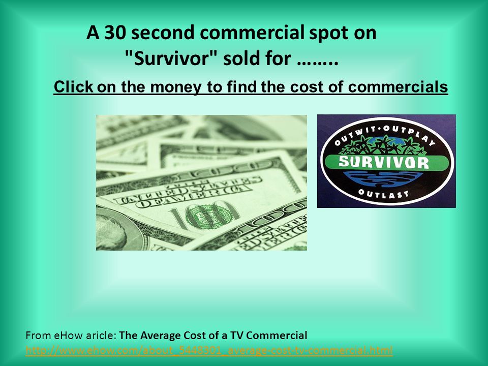From eHow aricle: The Average Cost of a TV Commercial     A 30 second commercial spot on Survivor sold for ……..