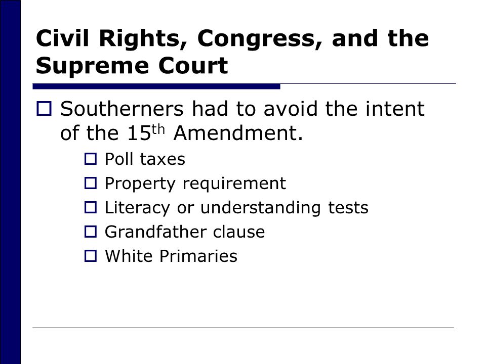Civil Rights, Congress, and the Supreme Court  Southerners had to avoid the intent of the 15 th Amendment.