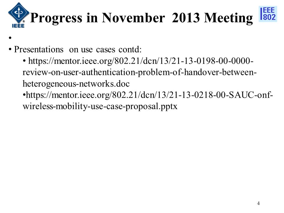 Progress in November 2013 Meeting 4 Presentations on use cases contd:   review-on-user-authentication-problem-of-handover-between- heterogeneous-networks.doc   wireless-mobility-use-case-proposal.pptx