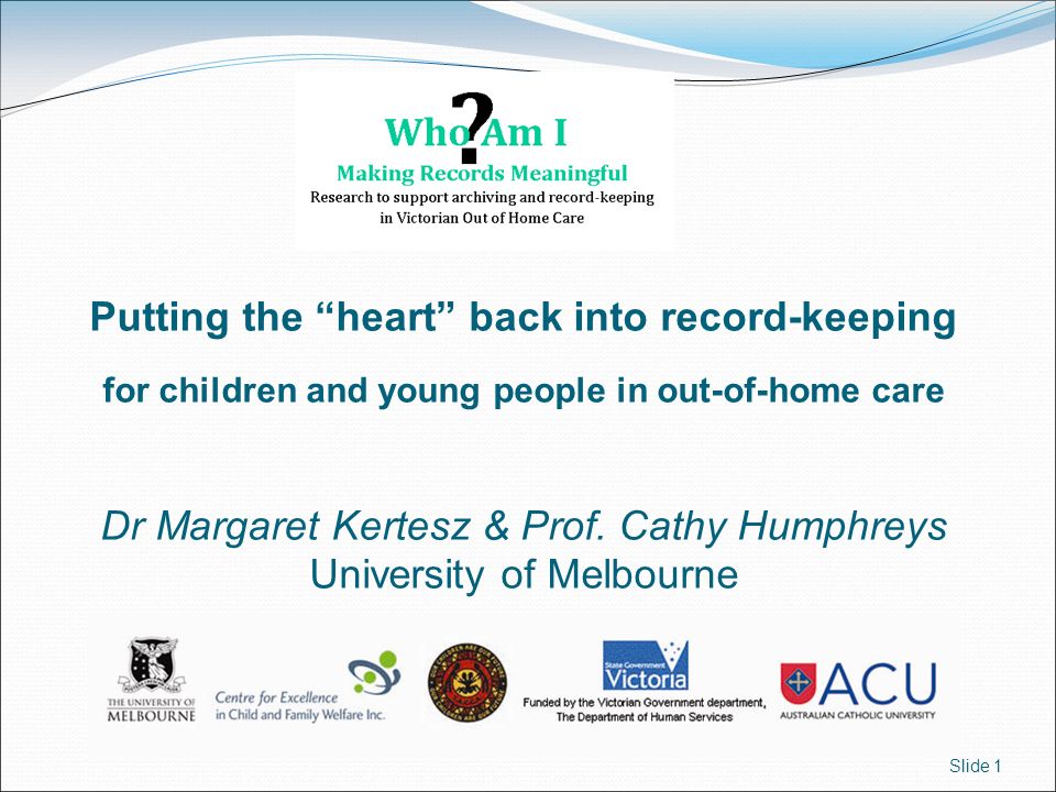 Slide 1 Putting the heart back into record-keeping for children and young people in out-of-home care Dr Margaret Kertesz & Prof.