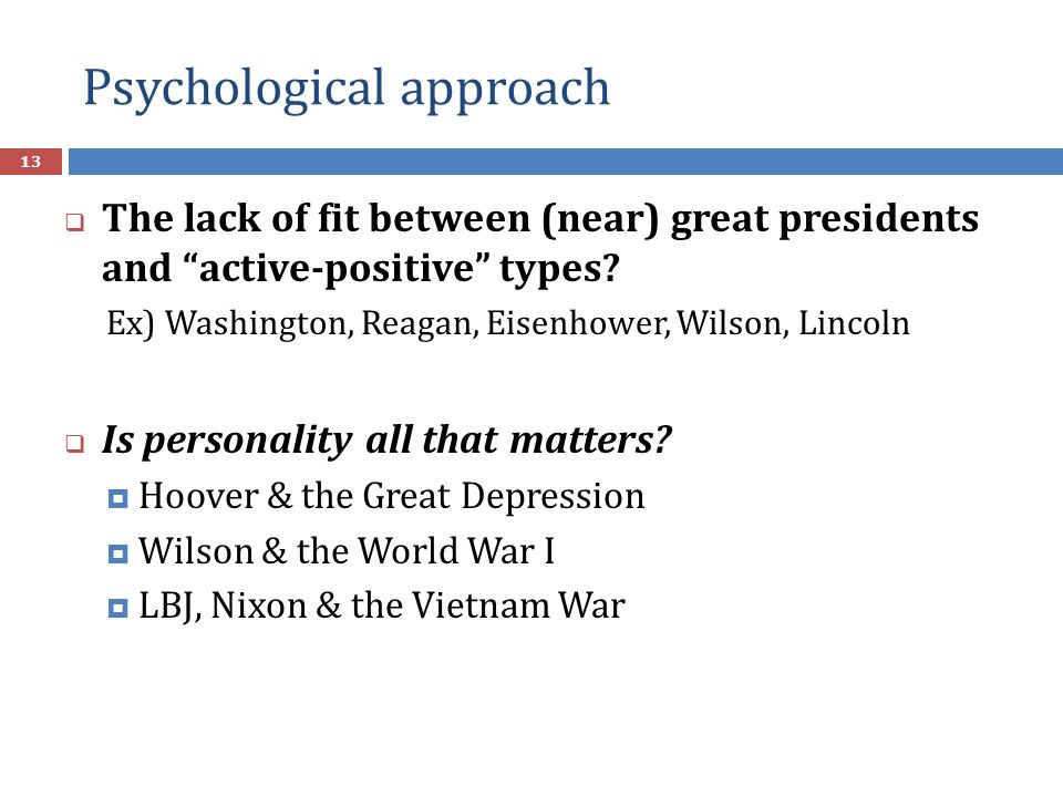 Psychological approach  The lack of fit between (near) great presidents and active-positive types.