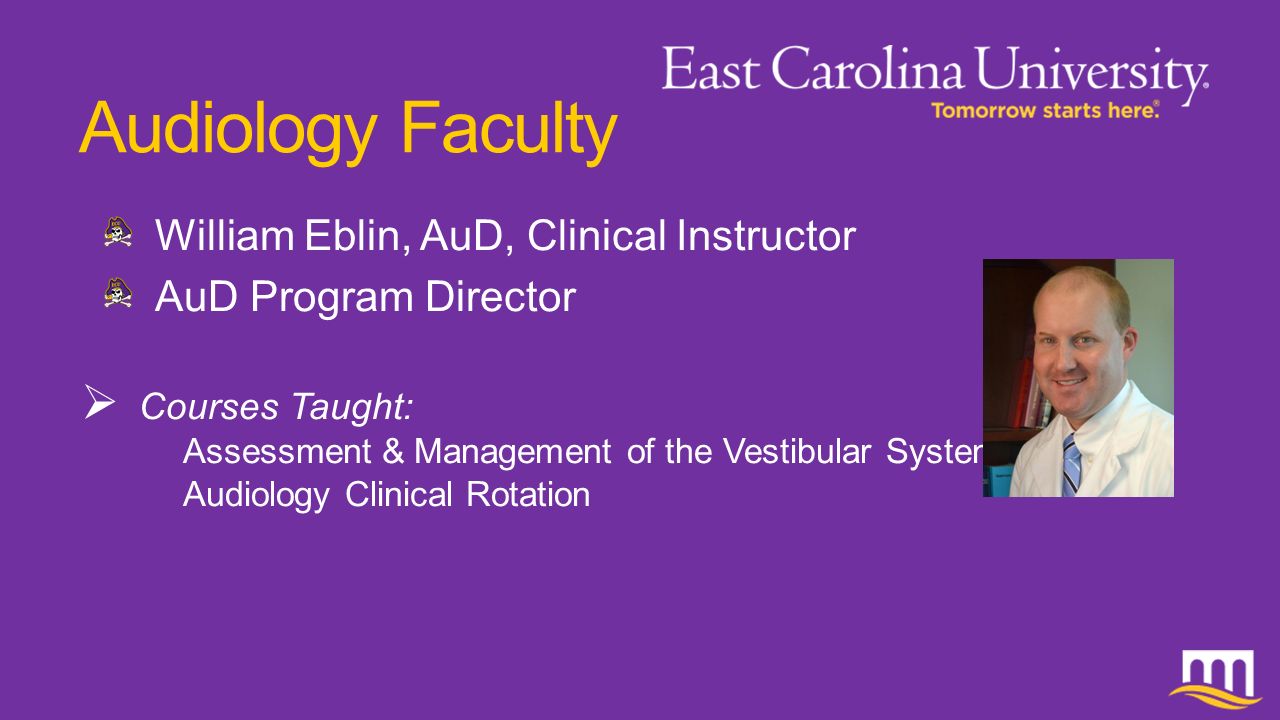 Audiology Faculty William Eblin, AuD, Clinical Instructor AuD Program Director  Courses Taught: Assessment & Management of the Vestibular System Audiology Clinical Rotation