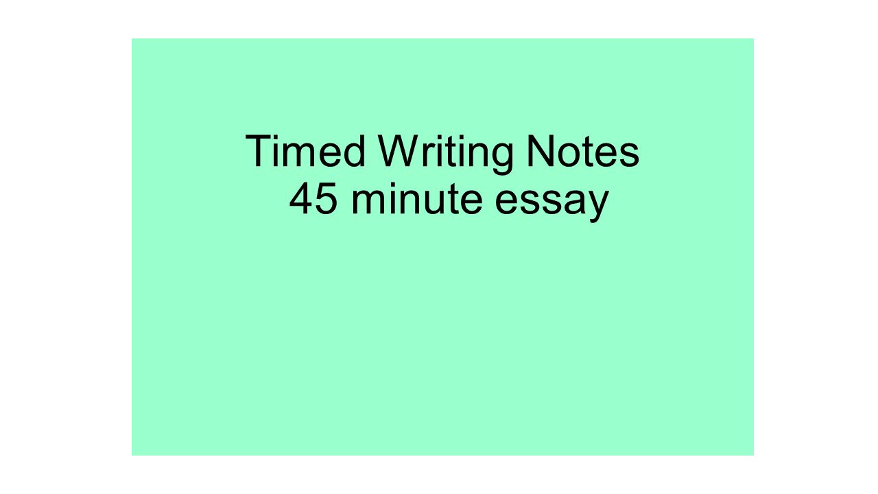 Timed Writing Notes 45 minute essay