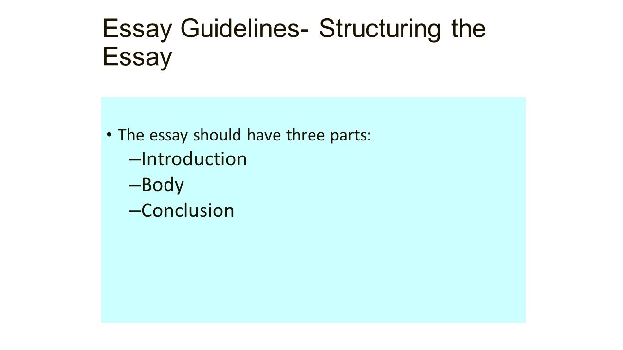 Essay Guidelines- Structuring the Essay The essay should have three parts: – Introduction – Body – Conclusion