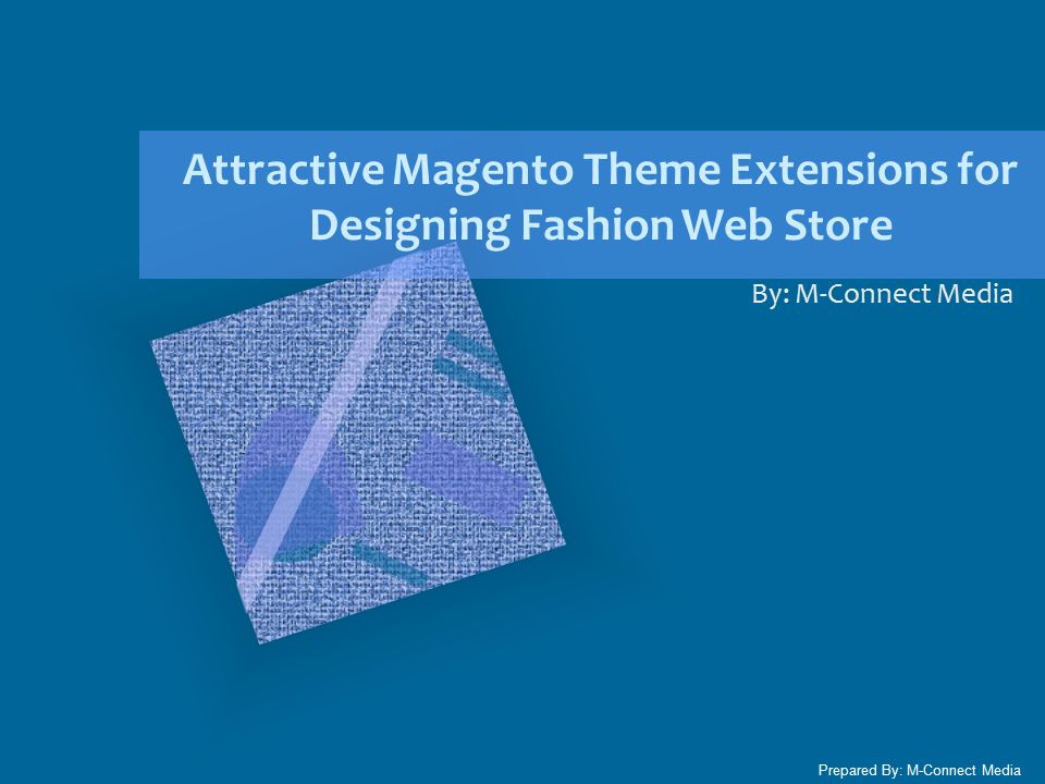 Attractive Magento Theme Extensions for Designing Fashion Web Store By: M-Connect Media Prepared By: M-Connect Media