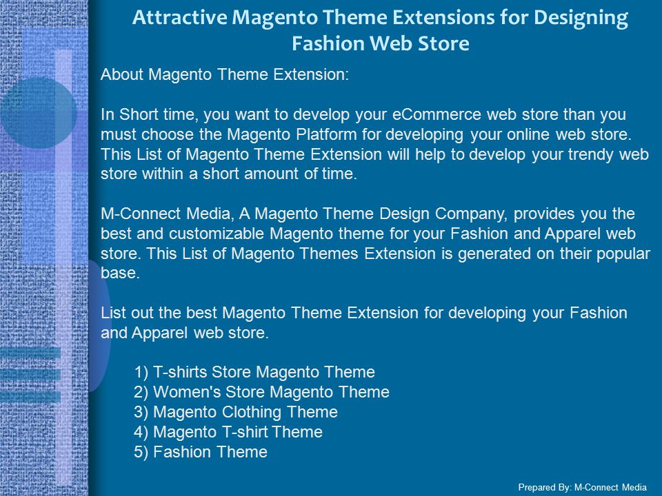 Attractive Magento Theme Extensions for Designing Fashion Web Store Prepared By: M-Connect Media About Magento Theme Extension: In Short time, you want to develop your eCommerce web store than you must choose the Magento Platform for developing your online web store.