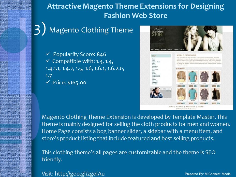 Attractive Magento Theme Extensions for Designing Fashion Web Store Prepared By: M-Connect Media 3) Magento Clothing Theme Popularity Score: 846 Compatible with: 1.3, 1.4, , 1.4.2, 1.5, 1.6, 1.6.1, , 1.7 Price: $ Magento Clothing Theme Extension is developed by Template Master.