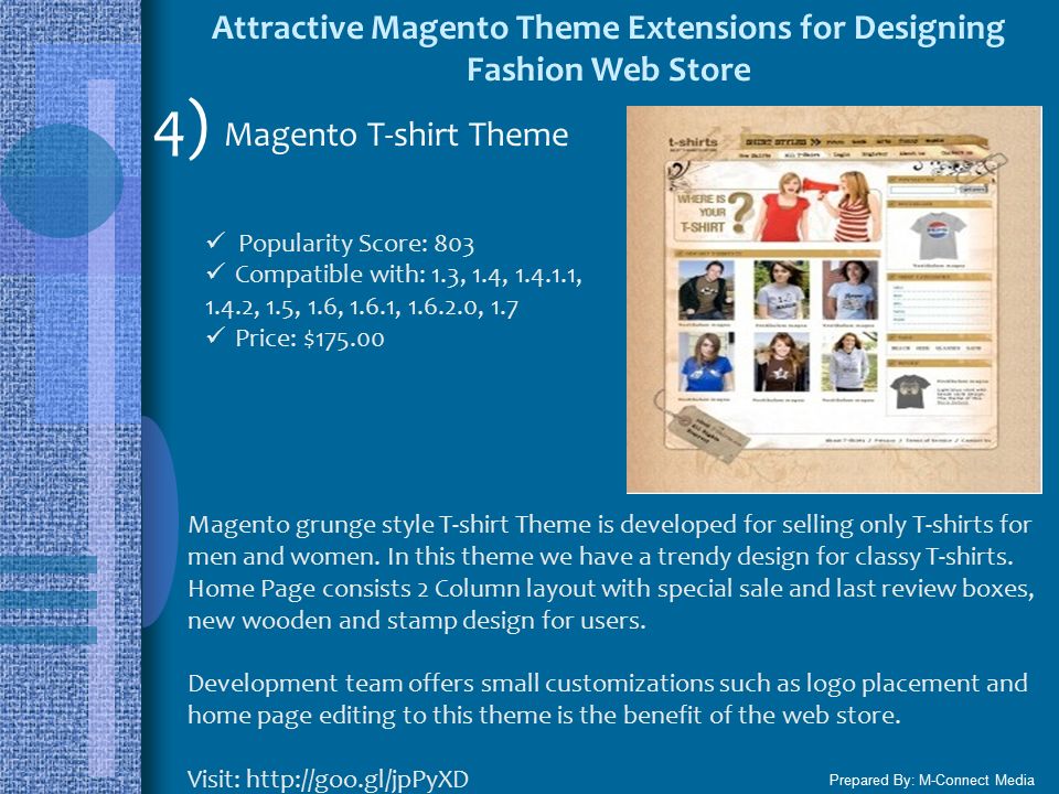 Attractive Magento Theme Extensions for Designing Fashion Web Store Prepared By: M-Connect Media 4) Magento T-shirt Theme Popularity Score: 803 Compatible with: 1.3, 1.4, , 1.4.2, 1.5, 1.6, 1.6.1, , 1.7 Price: $ Magento grunge style T-shirt Theme is developed for selling only T-shirts for men and women.