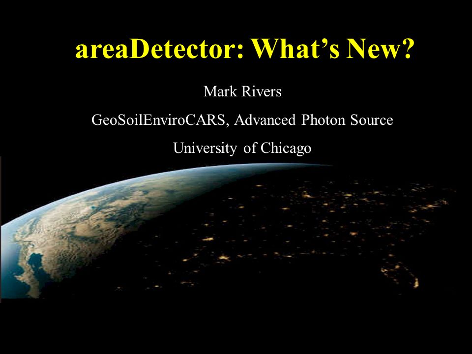 AreaDetector: What’s New? Mark Rivers GeoSoilEnviroCARS, Advanced ...