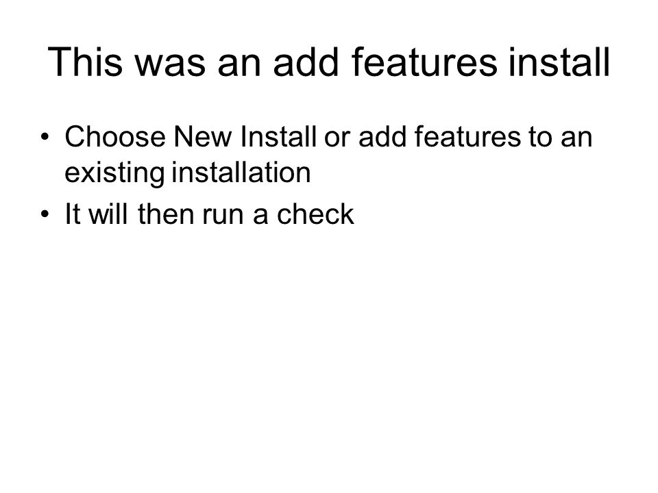 This was an add features install Choose New Install or add features to an existing installation It will then run a check