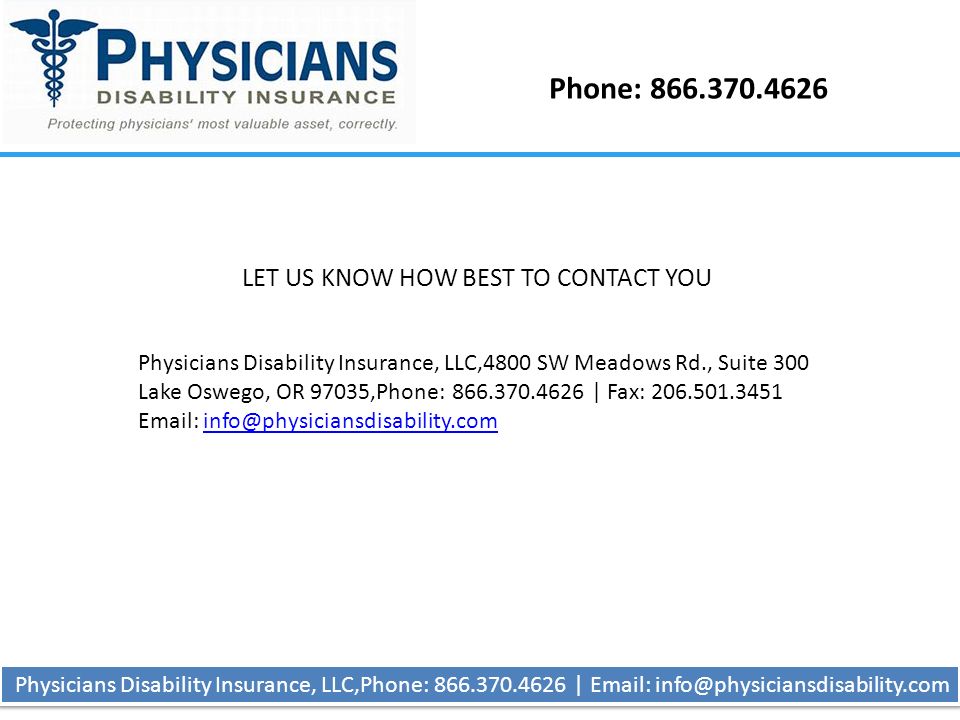 Phone: Physicians Disability Insurance, LLC,Phone: |   Physicians Disability Insurance, LLC,4800 SW Meadows Rd., Suite 300 Lake Oswego, OR 97035,Phone: | Fax: LET US KNOW HOW BEST TO CONTACT YOU
