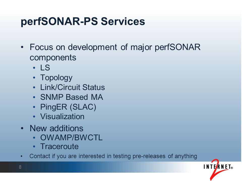 8 perfSONAR-PS Services Focus on development of major perfSONAR components LS Topology Link/Circuit Status SNMP Based MA PingER (SLAC)‏ Visualization New additions OWAMP/BWCTL Traceroute Contact if you are interested in testing pre-releases of anything