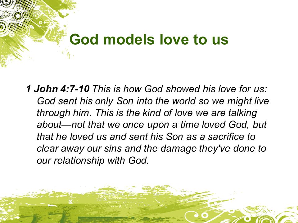 God’s life giving love. God is the source of love 1 John 4:7-12 My ...