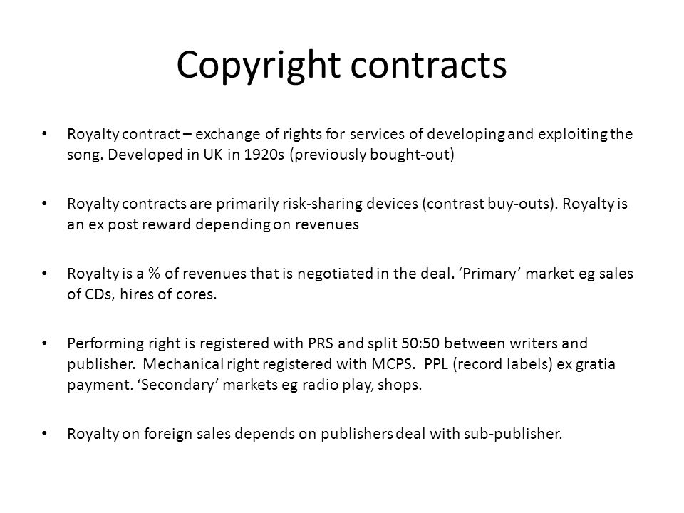 Copyright contracts Royalty contract – exchange of rights for services of developing and exploiting the song.