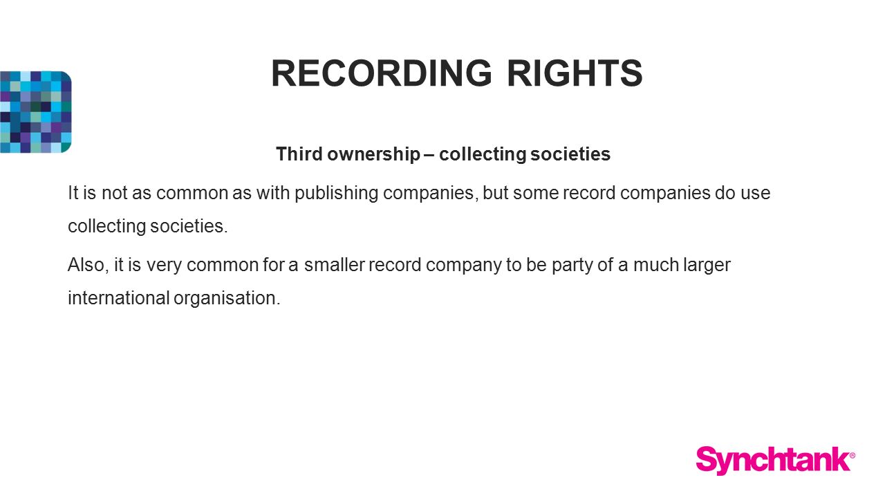 Third ownership – collecting societies It is not as common as with publishing companies, but some record companies do use collecting societies.