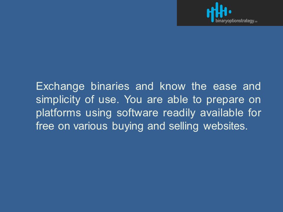 Exchange binaries and know the ease and simplicity of use.