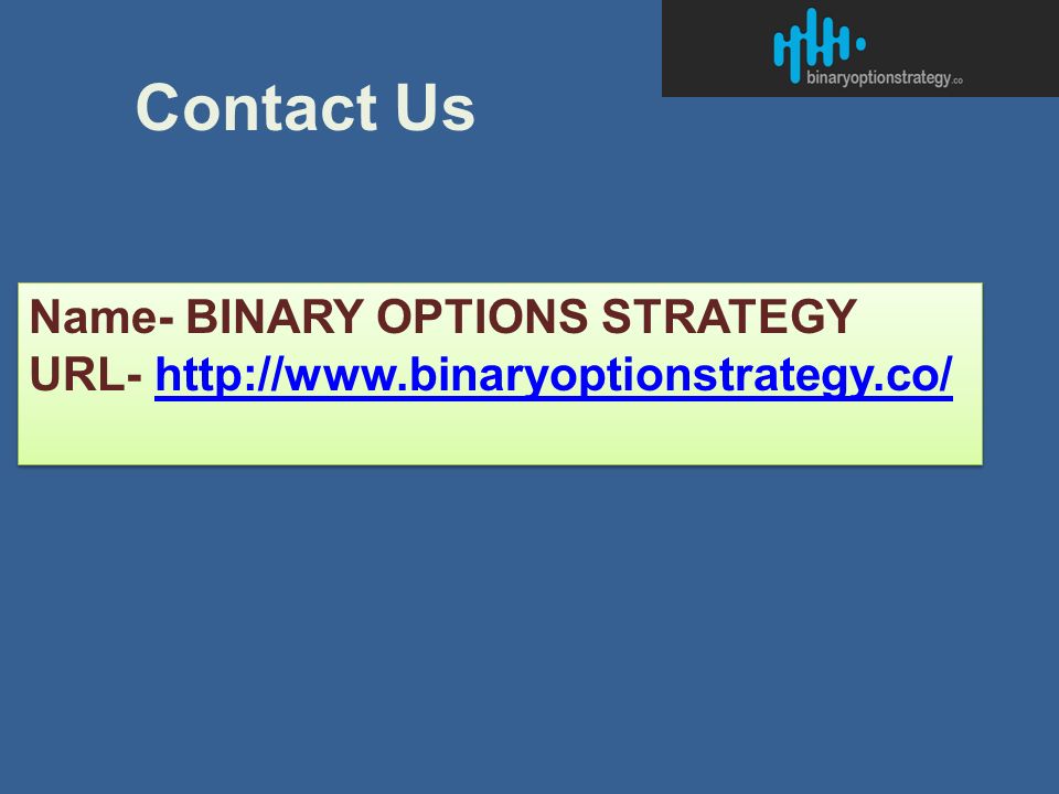 Contact Us Name- BINARY OPTIONS STRATEGY URL-   Name- BINARY OPTIONS STRATEGY URL-
