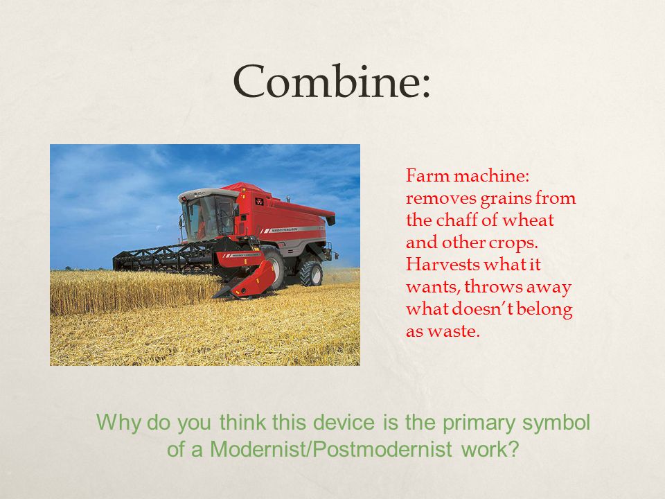Combine: Farm machine: removes grains from the chaff of wheat and other crops.