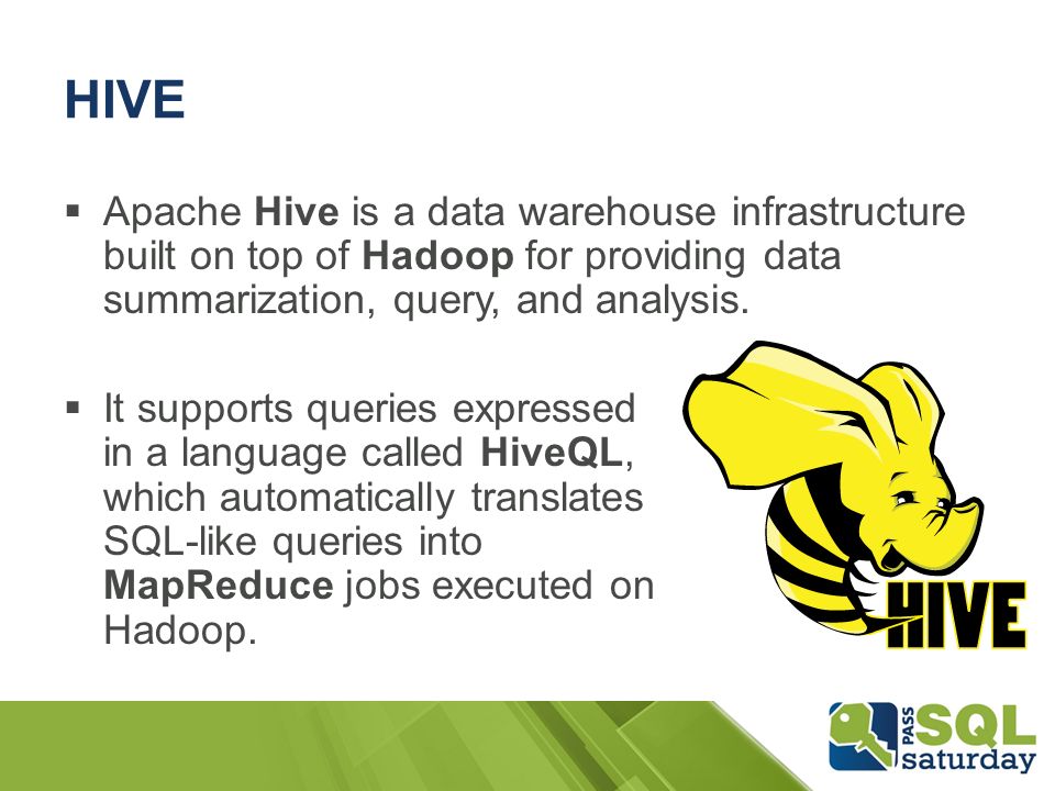 HIVE  Apache Hive is a data warehouse infrastructure built on top of Hadoop for providing data summarization, query, and analysis.