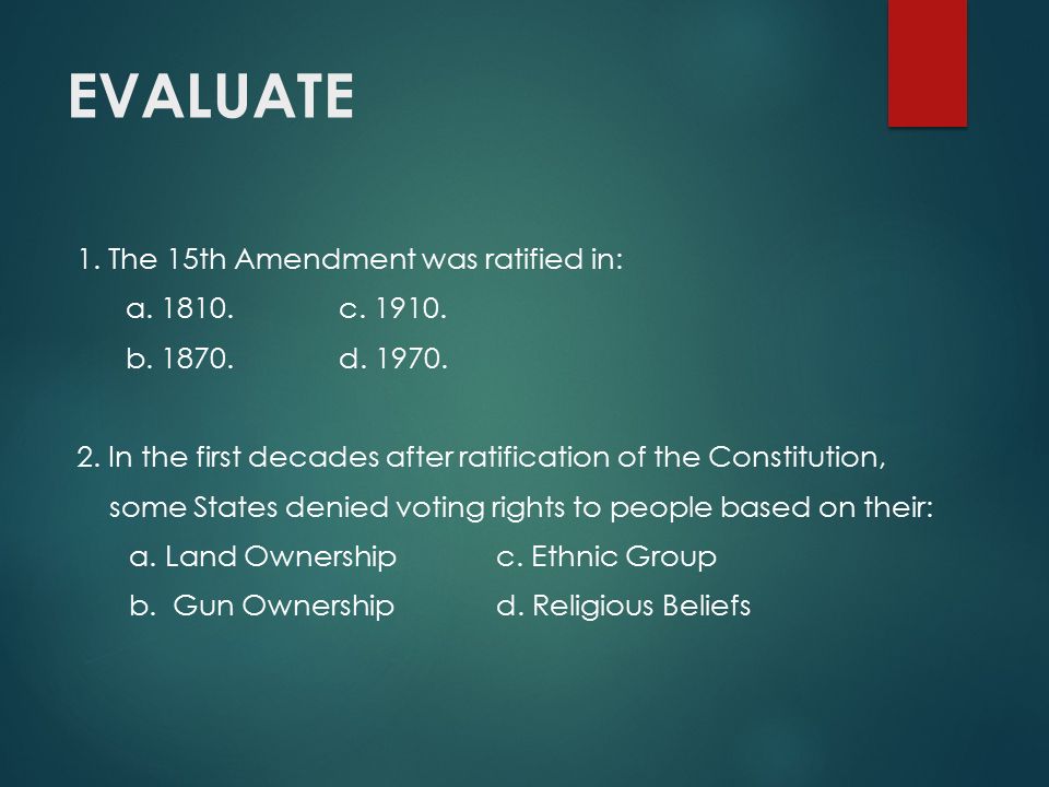 EVALUATE 1. The 15th Amendment was ratified in: a.