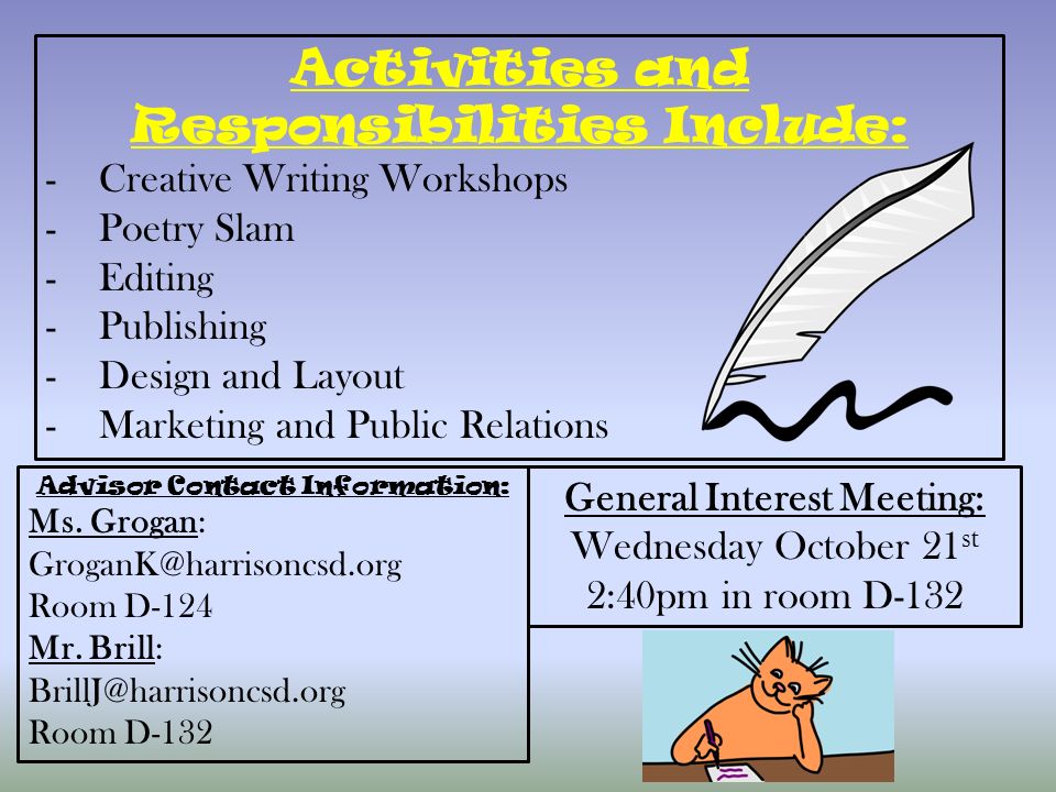 General Interest Meeting: Wednesday October 21 st 2:40pm in room D-132 Activities and Responsibilities Include: -Creative Writing Workshops -Poetry Slam -Editing -Publishing -Design and Layout -Marketing and Public Relations Advisor Contact Information: Ms.