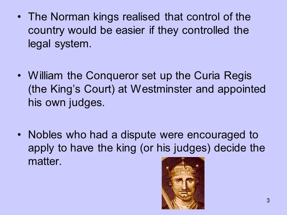 3 The Norman kings realised that control of the country would be easier if they controlled the legal system.