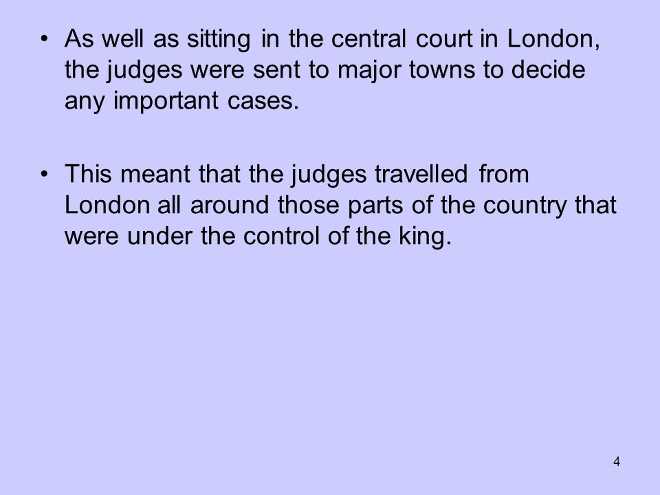 4 As well as sitting in the central court in London, the judges were sent to major towns to decide any important cases.