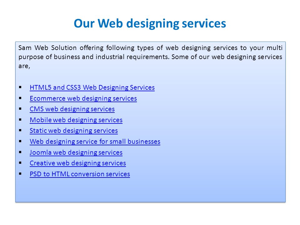 Our Web designing services Sam Web Solution offering following types of web designing services to your multi purpose of business and industrial requirements.