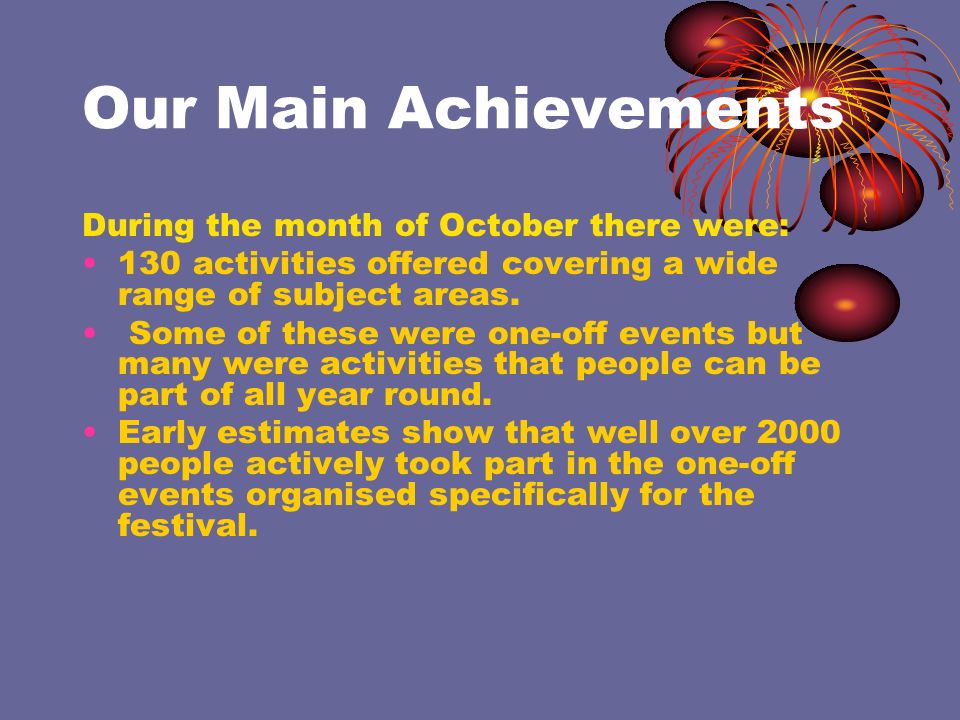 Our Main Achievements During the month of October there were: 130 activities offered covering a wide range of subject areas.