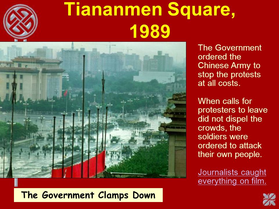Tiananmen Square, 1989 The Government Clamps Down The Government ordered the Chinese Army to stop the protests at all costs.