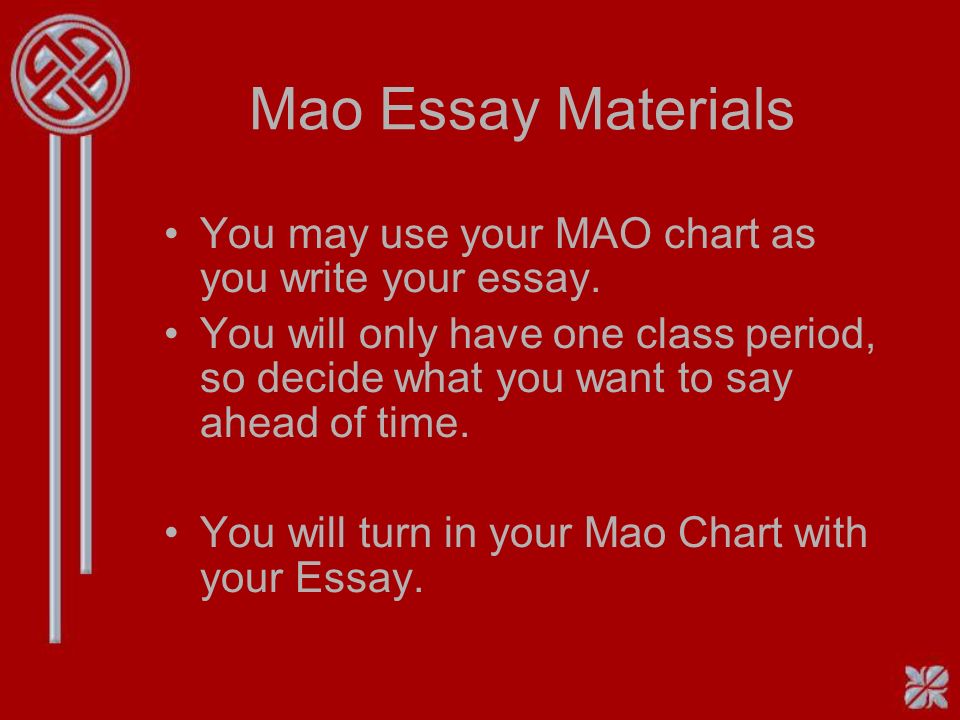 Mao Essay Materials You may use your MAO chart as you write your essay.