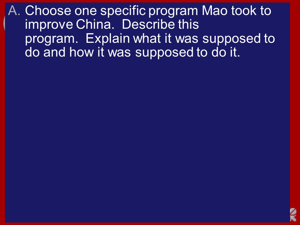 A.Choose one specific program Mao took to improve China.