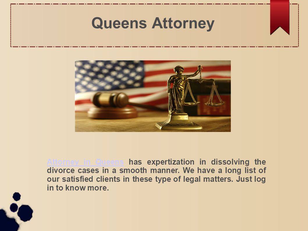 Queens Attorney Attorney in QueensAttorney in Queens has expertization in dissolving the divorce cases in a smooth manner.